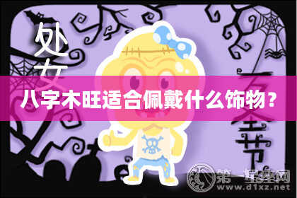 八字木旺适合佩戴什么饰物？