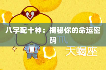 八字配十神：揭秘你的命运密码