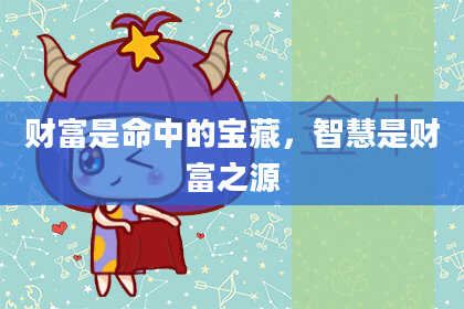财富是命中的宝藏，智慧是财富之源