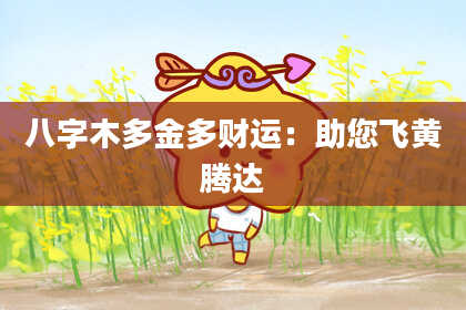 八字木多金多财运：助您飞黄腾达