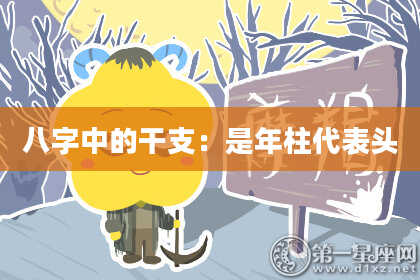 八字中的干支：是年柱代表头