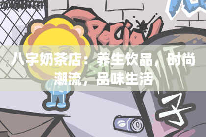八字奶茶店：养生饮品，时尚潮流，品味生活
