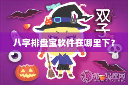 八字排盘宝软件在哪里下？