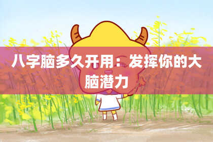 八字脑多久开用：发挥你的大脑潜力