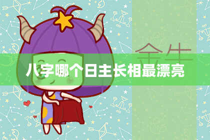 八字哪个日主长相最漂亮