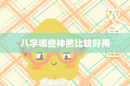 八字哪些神煞比较好用