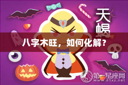 八字木旺，如何化解？