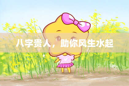 八字贵人,助你风生水起