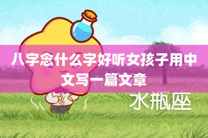 八字念什么字好听女孩子用中文写一篇文章