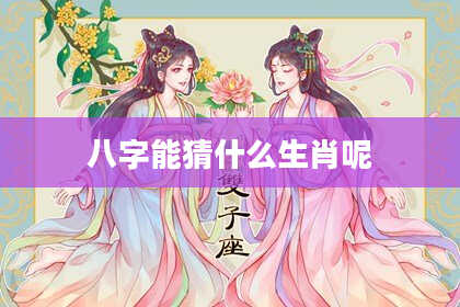 八字能猜什么生肖呢
