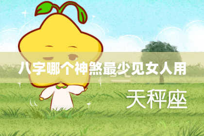 八字哪个神煞最少见女人用