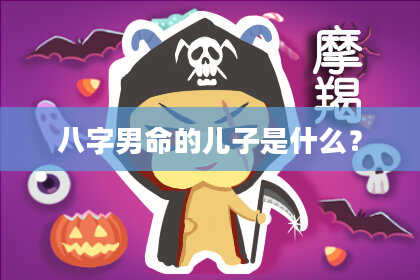 八字男命的儿子是什么？