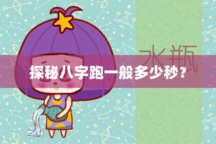 探秘八字跑一般多少秒？