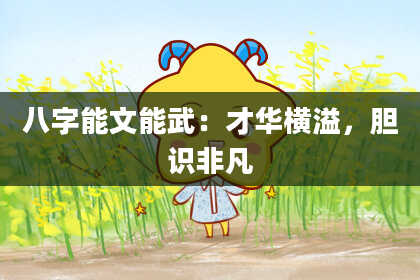 八字能文能武：才华横溢，胆识非凡