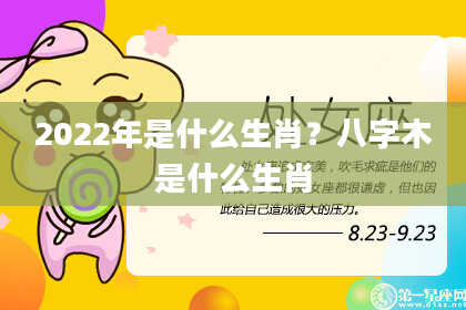 2022年是什么生肖？八字木是什么生肖