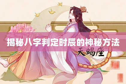 揭秘八字判定时辰的神秘方法