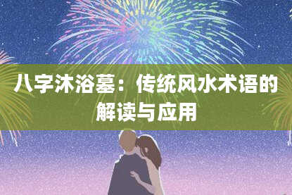 八字沐浴墓：传统风水术语的解读与应用