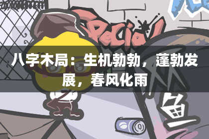 八字木局：生机勃勃，蓬勃发展，春风化雨