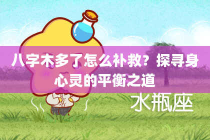 八字木多了怎么补救？探寻身心灵的平衡之道