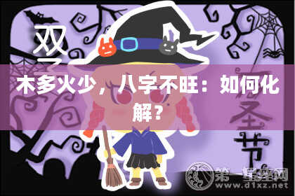 木多火少，八字不旺：如何化解？