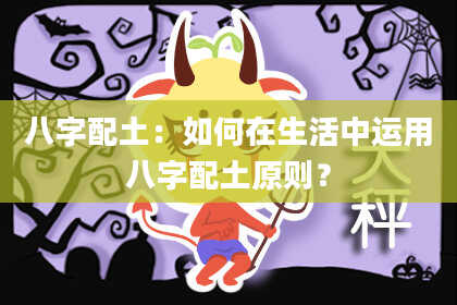 八字配土：如何在生活中运用八字配土原则？