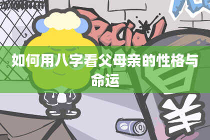 如何用八字看父母亲的性格与命运