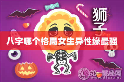 八字哪个格局女生异性缘最强