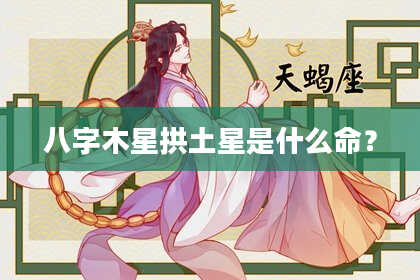 八字木星拱土星是什么命？