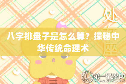 八字排盘子是怎么算?探秘中华传统命理术