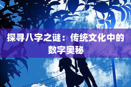 探寻八字之谜:传统文化中的数字奥秘