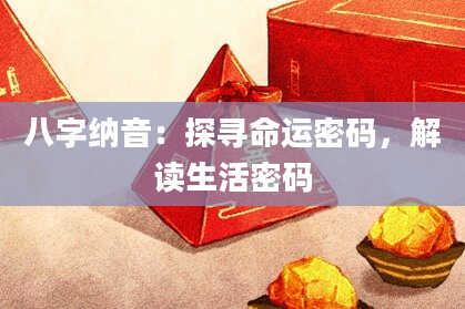 八字纳音：探寻命运密码，解读生活密码