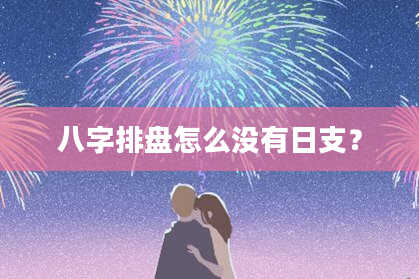 八字排盘怎么没有日支？