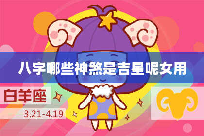 八字哪些神煞是吉星呢女用