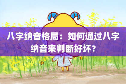 八字纳音格局：如何通过八字纳音来判断好坏？