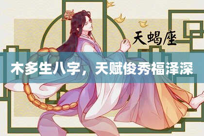 木多生八字,天赋俊秀福泽深