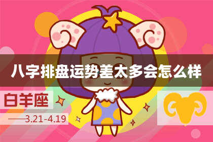 八字排盘运势差太多会怎么样