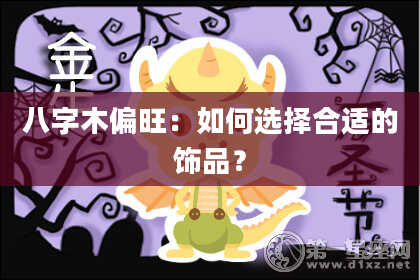 八字木偏旺:如何选择合适的饰品?