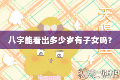八字能看出多少岁有子女吗？
