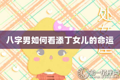 八字男如何看添丁女儿的命运
