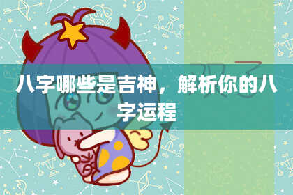 八字哪些是吉神，解析你的八字运程