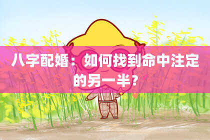 八字配婚：如何找到命中注定的另一半？