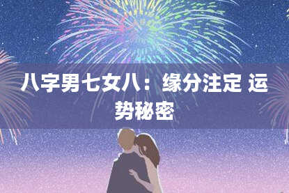 八字男七女八：缘分注定 运势秘密