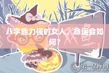 八字能力强的女人，命运会如何？