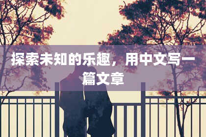 探索未知的乐趣,用中文写一篇文章