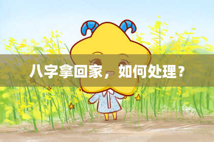 八字拿回家，如何处理？