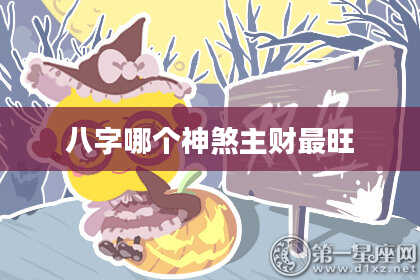 八字哪个神煞主财最旺