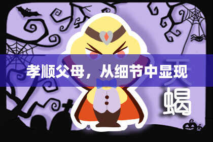 孝顺父母,从细节中显现