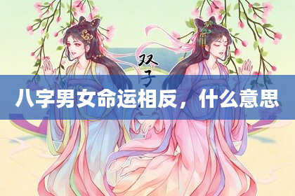 八字男女命运相反，什么意思
