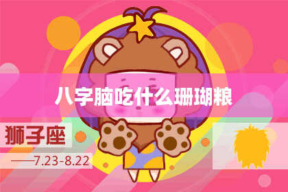 八字脑吃什么珊瑚粮
