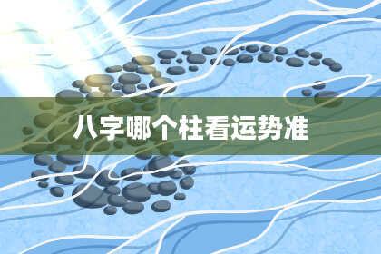 八字哪个柱看运势准